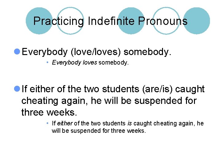 Practicing Indefinite Pronouns l Everybody (love/loves) somebody. • Everybody loves somebody. l If either