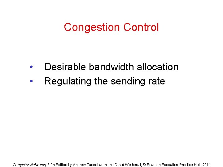 Congestion Control • • Desirable bandwidth allocation Regulating the sending rate Computer Networks, Fifth