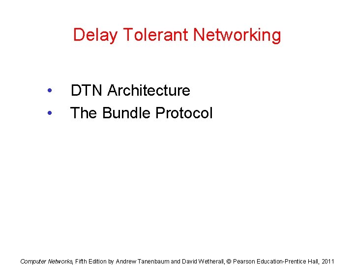 Delay Tolerant Networking • • DTN Architecture The Bundle Protocol Computer Networks, Fifth Edition