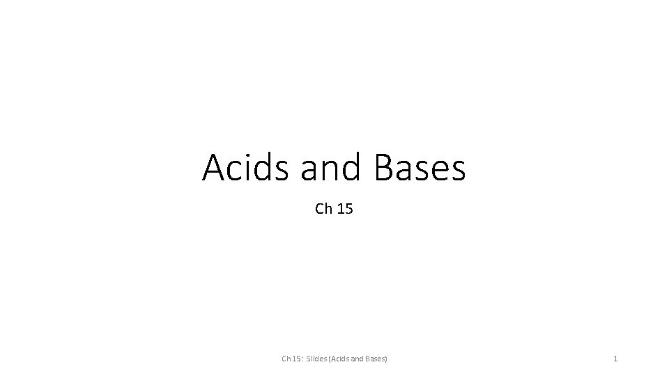 Acids and Bases Ch 15: Slides (Acids and Bases) 1 