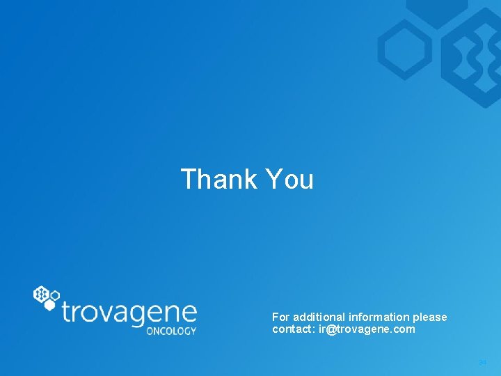 Thank You For additional information please contact: ir@trovagene. com 34 