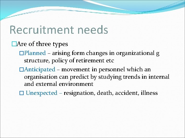Recruitment needs �Are of three types �Planned – arising form changes in organizational g