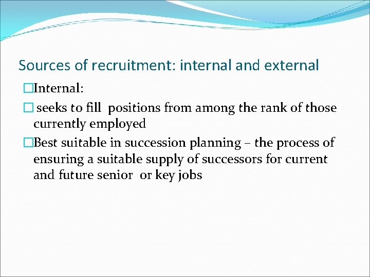 Sources of recruitment: internal and external �Internal: � seeks to fill positions from among