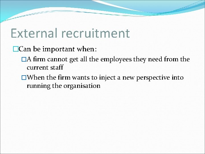 External recruitment �Can be important when: �A firm cannot get all the employees they