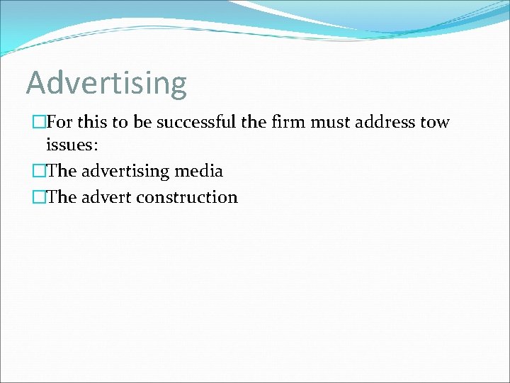 Advertising �For this to be successful the firm must address tow issues: �The advertising