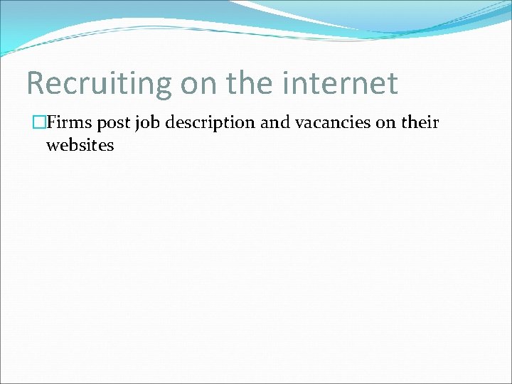 Recruiting on the internet �Firms post job description and vacancies on their websites 
