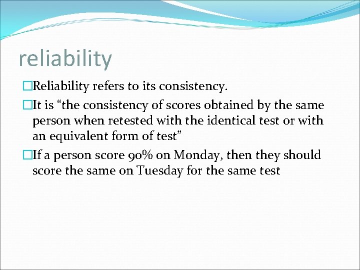 reliability �Reliability refers to its consistency. �It is “the consistency of scores obtained by
