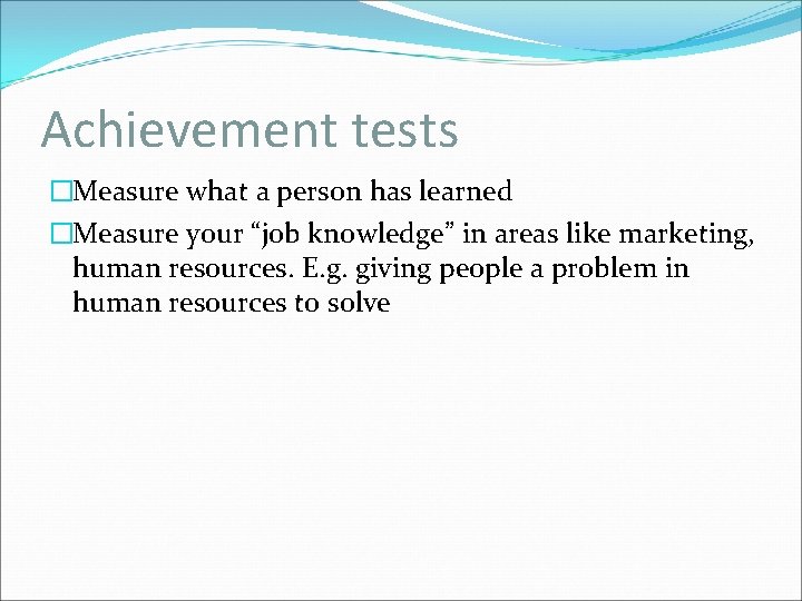Achievement tests �Measure what a person has learned �Measure your “job knowledge” in areas