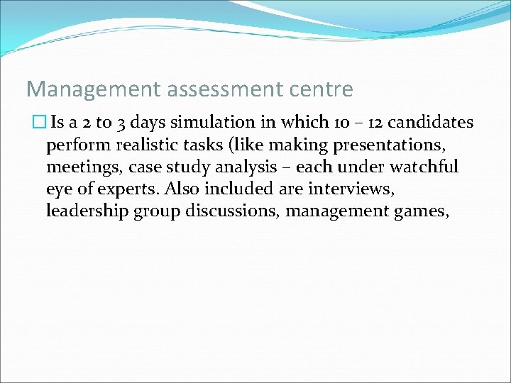 Management assessment centre � Is a 2 to 3 days simulation in which 10