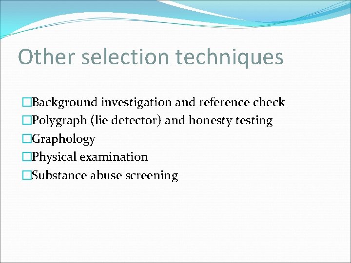Other selection techniques �Background investigation and reference check �Polygraph (lie detector) and honesty testing