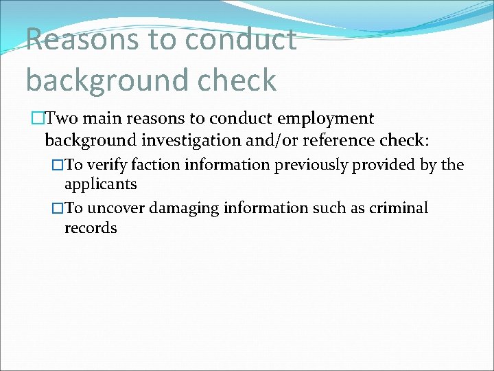 Reasons to conduct background check �Two main reasons to conduct employment background investigation and/or