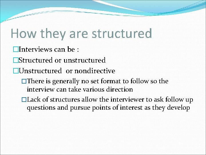 How they are structured �Interviews can be : �Structured or unstructured �Unstructured or nondirective