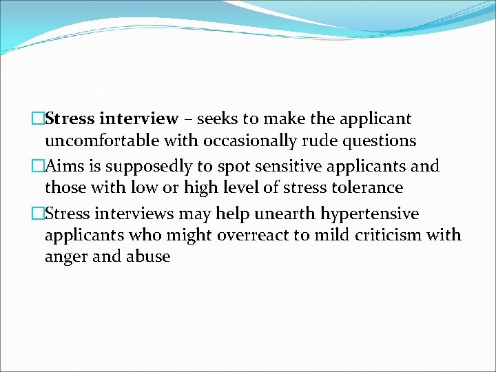 �Stress interview – seeks to make the applicant uncomfortable with occasionally rude questions �Aims