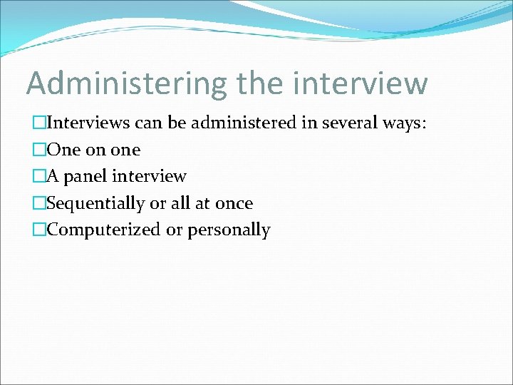 Administering the interview �Interviews can be administered in several ways: �One on one �A