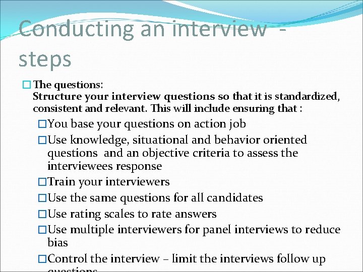 Conducting an interview steps �The questions: Structure your interview questions so that it is