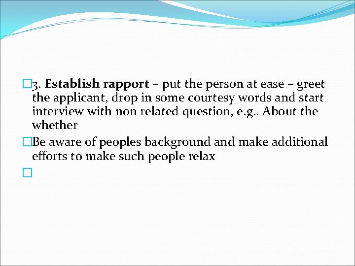 � 3. Establish rapport – put the person at ease – greet the applicant,