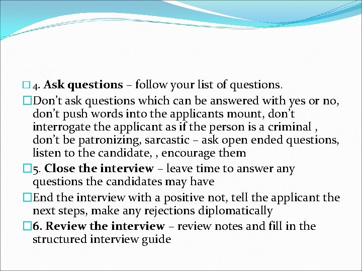 � 4. Ask questions – follow your list of questions. �Don’t ask questions which