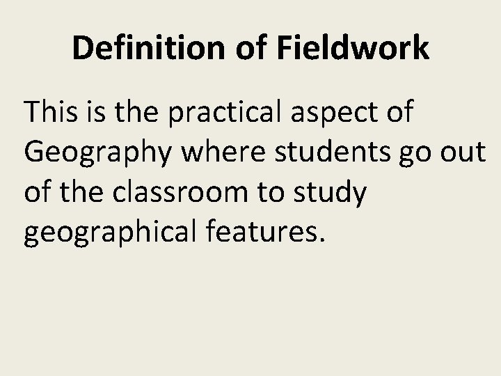 Definition of Fieldwork This is the practical aspect of Geography where students go out