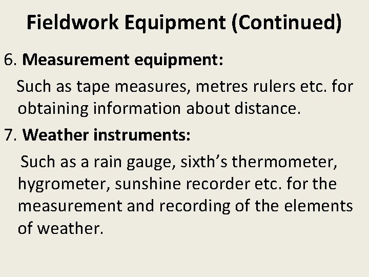 Fieldwork Equipment (Continued) 6. Measurement equipment: Such as tape measures, metres rulers etc. for