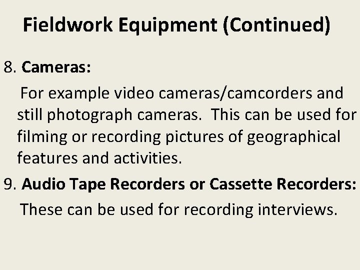 Fieldwork Equipment (Continued) 8. Cameras: For example video cameras/camcorders and still photograph cameras. This