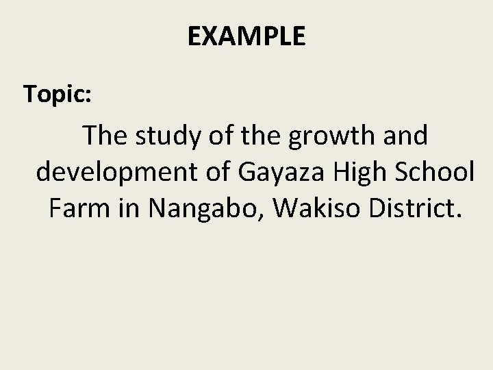 EXAMPLE Topic: The study of the growth and development of Gayaza High School Farm