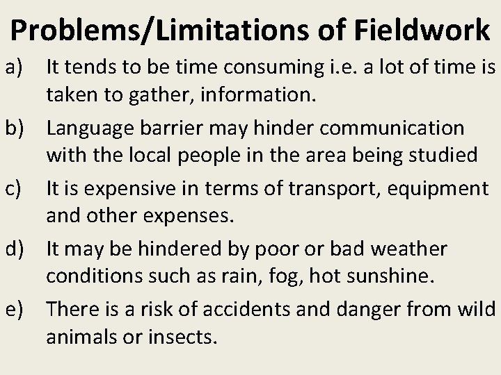 Problems/Limitations of Fieldwork a) It tends to be time consuming i. e. a lot