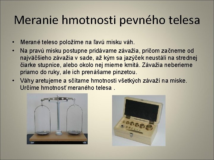 Meranie hmotnosti pevného telesa • Merané teleso položíme na ľavú misku váh. • Na