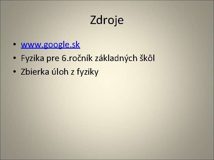 Zdroje • www. google. sk • Fyzika pre 6. ročník základných škôl • Zbierka