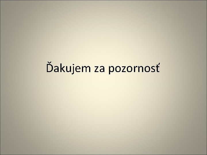 Ďakujem za pozornosť 