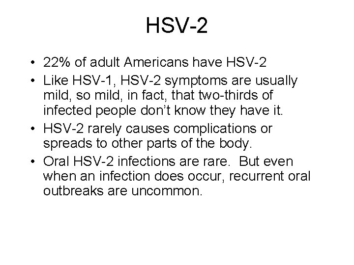HSV-2 • 22% of adult Americans have HSV-2 • Like HSV-1, HSV-2 symptoms are