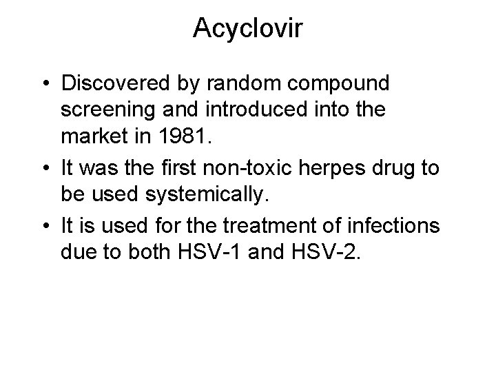 Acyclovir • Discovered by random compound screening and introduced into the market in 1981.