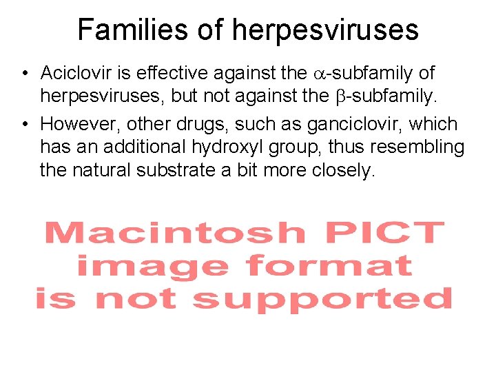 Families of herpesviruses • Aciclovir is effective against the -subfamily of herpesviruses, but not