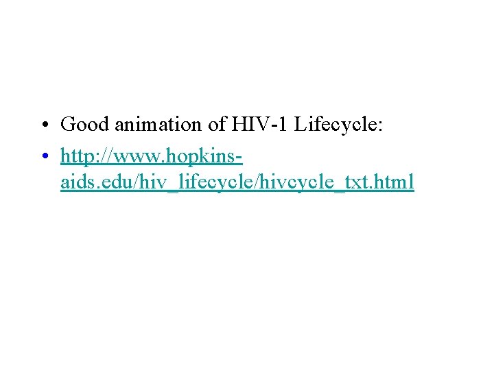  • Good animation of HIV-1 Lifecycle: • http: //www. hopkinsaids. edu/hiv_lifecycle/hivcycle_txt. html 