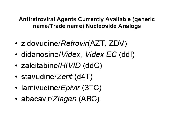 Antiretroviral Agents Currently Available (generic name/Trade name) Nucleoside Analogs • • • zidovudine/Retrovir(AZT, ZDV)