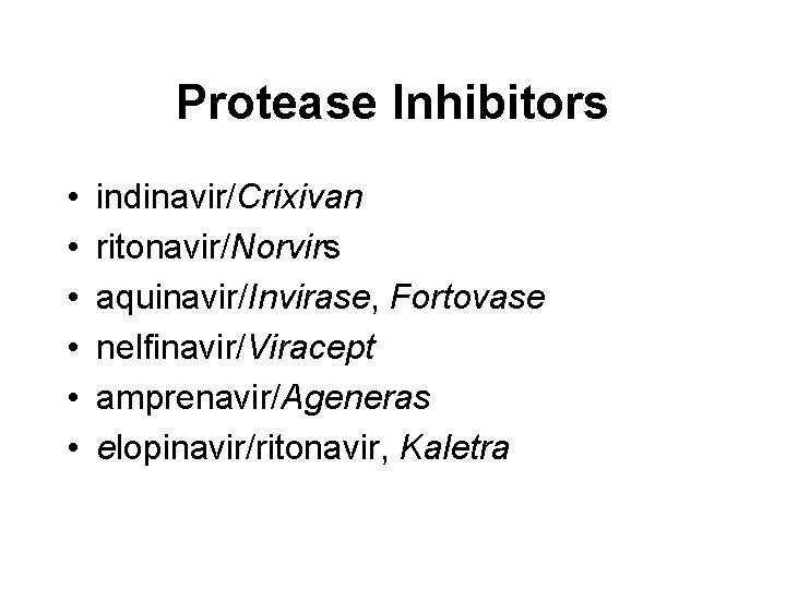 Protease Inhibitors • • • indinavir/Crixivan ritonavir/Norvirs aquinavir/Invirase, Fortovase nelfinavir/Viracept amprenavir/Ageneras elopinavir/ritonavir, Kaletra 