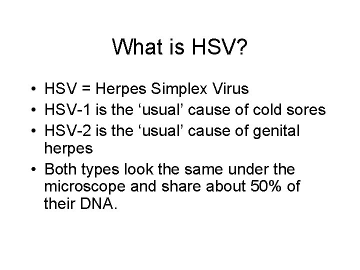 What is HSV? • HSV = Herpes Simplex Virus • HSV-1 is the ‘usual’