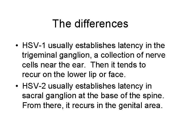 The differences • HSV-1 usually establishes latency in the trigeminal ganglion, a collection of