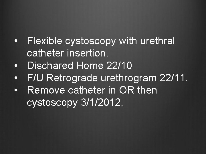  • Flexible cystoscopy with urethral catheter insertion. • Dischared Home 22/10 • F/U