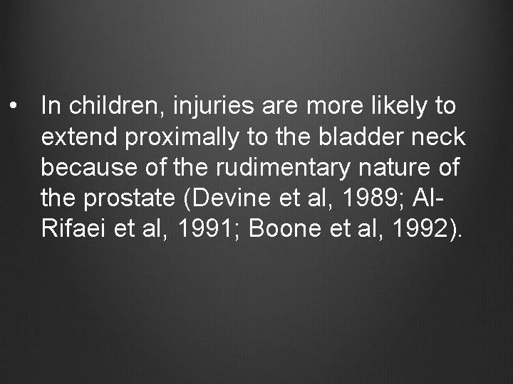  • In children, injuries are more likely to extend proximally to the bladder