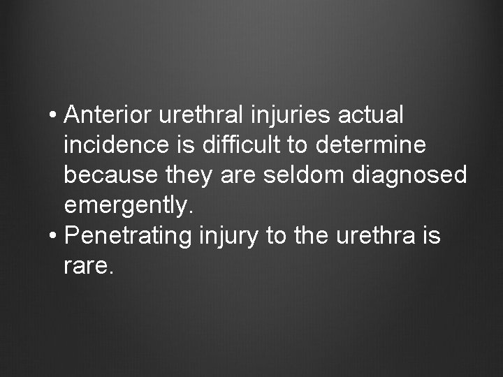  • Anterior urethral injuries actual incidence is difficult to determine because they are