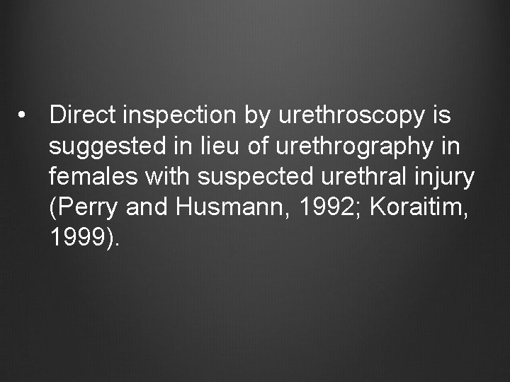  • Direct inspection by urethroscopy is suggested in lieu of urethrography in females