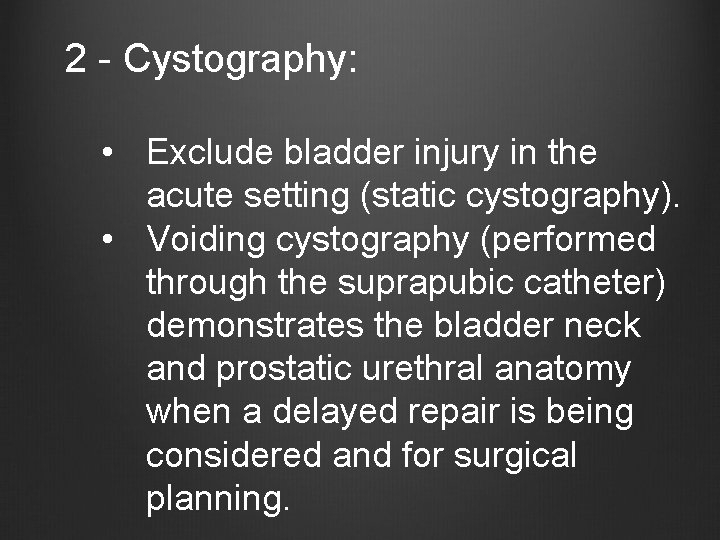 2 - Cystography: • Exclude bladder injury in the acute setting (static cystography). •