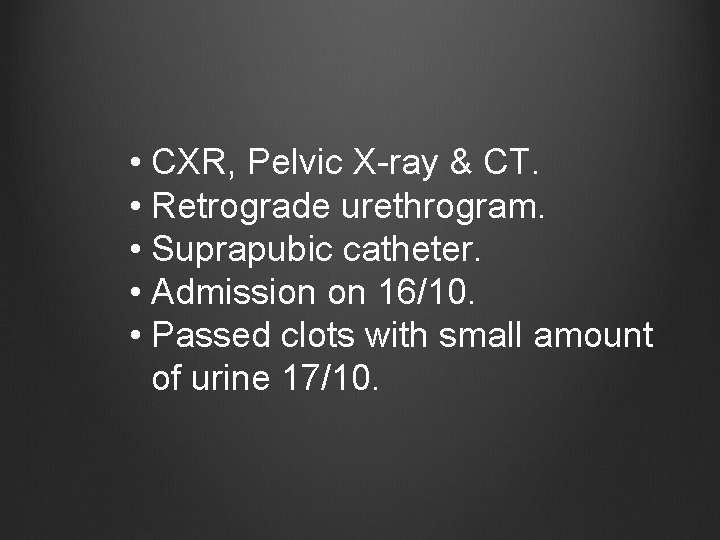  • CXR, Pelvic X-ray & CT. • Retrograde urethrogram. • Suprapubic catheter. •