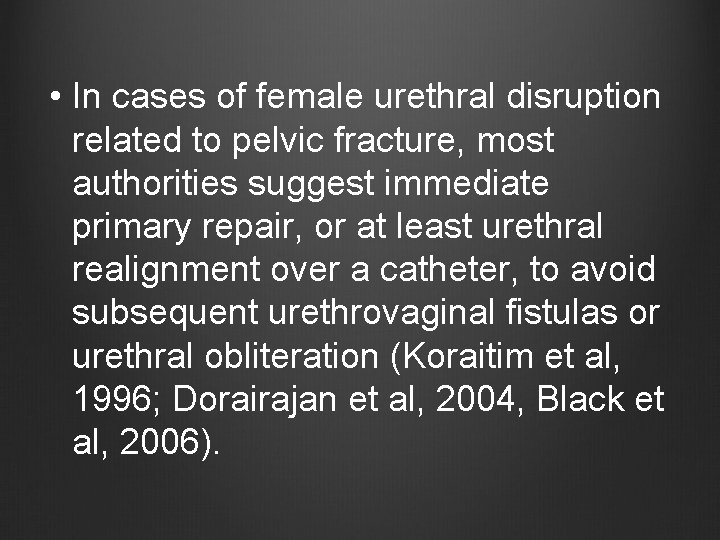  • In cases of female urethral disruption related to pelvic fracture, most authorities