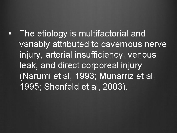  • The etiology is multifactorial and variably attributed to cavernous nerve injury, arterial