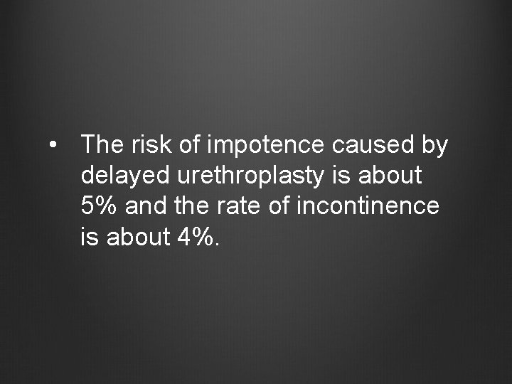  • The risk of impotence caused by delayed urethroplasty is about 5% and