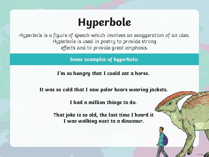 Hyperbole is a figure of speech which involves an exaggeration of an idea. Hyperbole