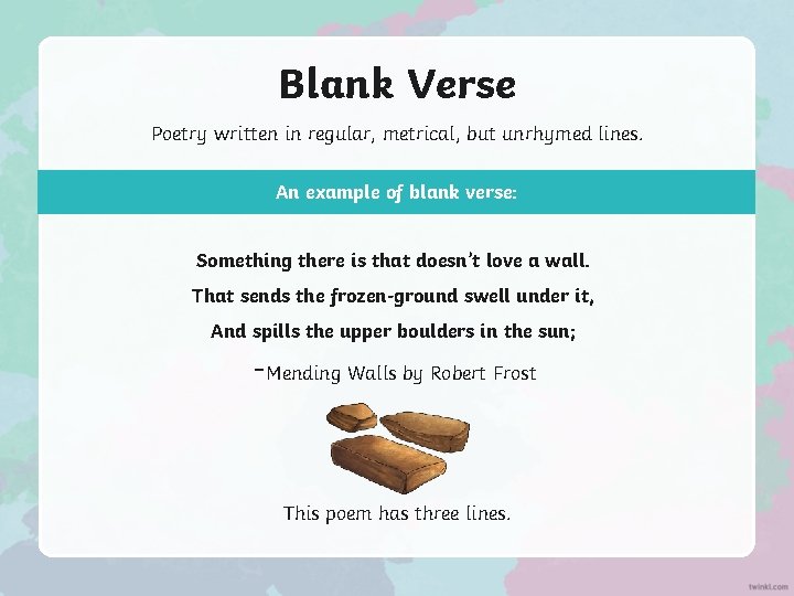 Blank Verse Poetry written in regular, metrical, but unrhymed lines. An example of blank