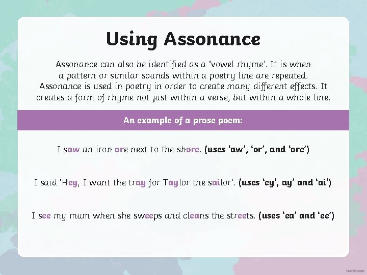 Using Assonance can also be identified as a ‘vowel rhyme’. It is when a