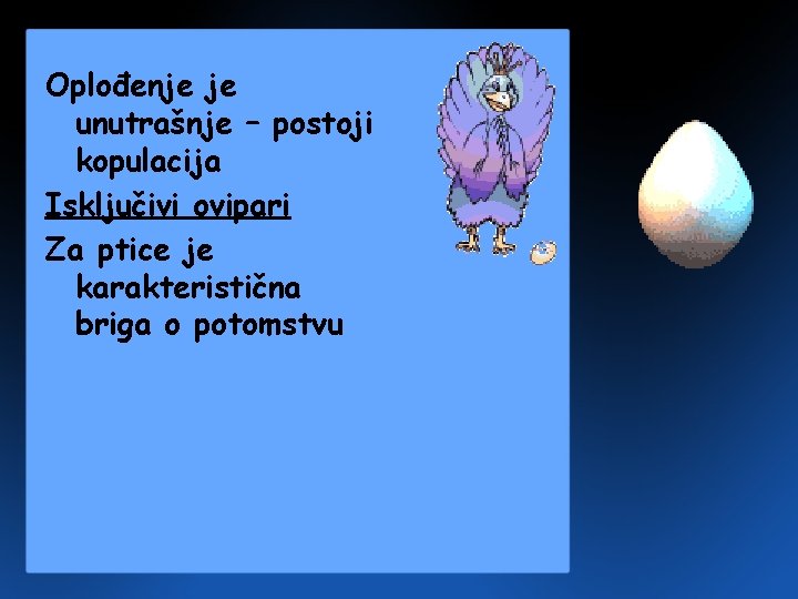 Oplođenje je unutrašnje – postoji kopulacija Isključivi ovipari Za ptice je karakteristična briga o Oplođenje je unutrašnje – postoji kopulacija Isključivi ovipari Za ptice je karakteristična briga o